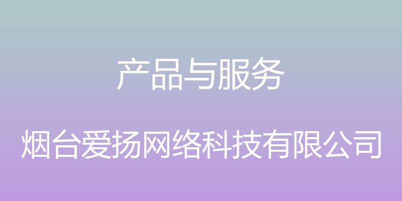 产品与服务 - 烟台爱扬网络科技有限公司