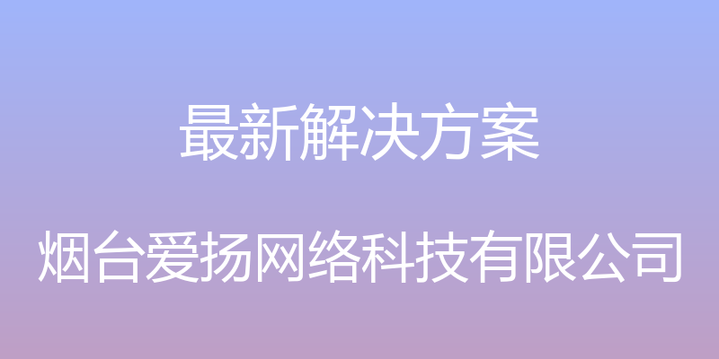 最新解决方案 - 烟台爱扬网络科技有限公司